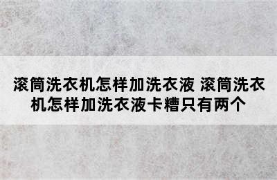 滚筒洗衣机怎样加洗衣液 滚筒洗衣机怎样加洗衣液卡糟只有两个